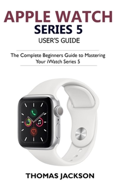 Apple Watch Series 5 User's Guide, Thomas Jackson - Paperback - 9781695441897