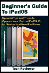 Beginner's Guide to iPadOS: Updated Tips and Tricks to Operate Your iPad on iPadOS 13 and iOS 13 For Seniors and New iPad Users - Tech Reviewer - 9781696113557