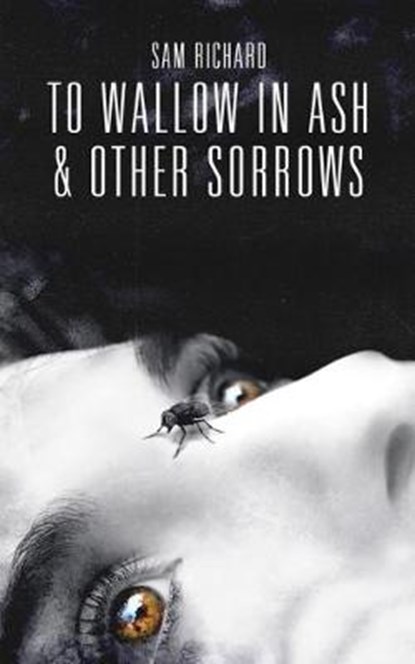 To Wallow in Ash & Other Sorrows, RICHARD,  Sam - Paperback - 9781696823326