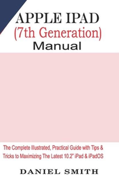 Apple iPad (7th Generation) User Manual, Daniel Smith - Paperback - 9781697070224