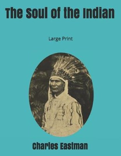 The Soul of the Indian: Large Print, EASTMAN,  Charles - Paperback - 9781697615616