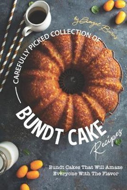 Carefully Picked Collection of Bundt Cake Recipes: Bundt Cakes That Will Amaze Everyone with The Flavor, Angel Burns - Paperback - 9781697756760
