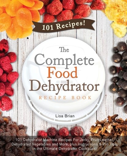 The Complete Food Dehydrator Recipe Book, Lisa Brian - Paperback - 9781698431901