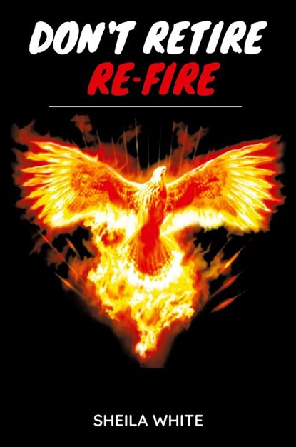 Don't Retire Re-fire, Sheila White - Paperback - 9781698715551