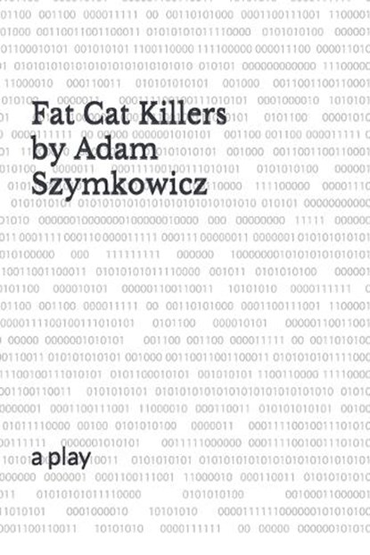 Fat Cat Killers: a play, SZYMKOWICZ,  Adam - Paperback - 9781698970189
