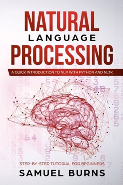 Natural Language Processing: A Quick Introduction to NLP with Python and NLTK, Samuel Burns - Paperback - 9781699028452