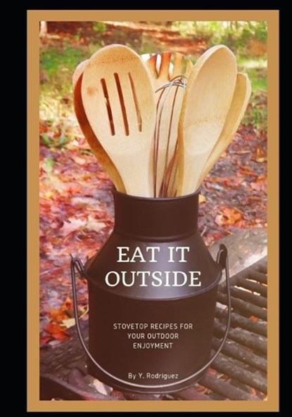 Eat It Outside: Stovetop Recipes For Your Outdoor Enjoyment, Rodriguez - Paperback - 9781699252307