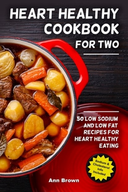Heart Healthy Cookbook for Two: 50 Low Sodium and Low Fat Recipes for Heart Healthy Eating, Ann Brown - Paperback - 9781699670385
