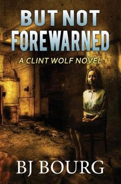 But Not Forewarned: A Clint Wolf Novel, Bj Bourg - Paperback - 9781699715079