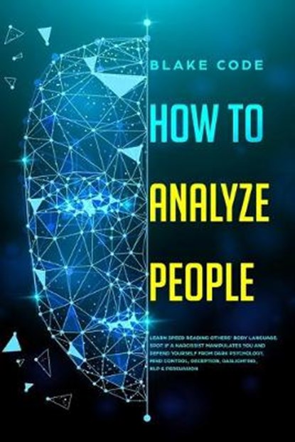 How to Analyze People: Learn Speed Reading Others' Body Language. Spot if a Narcissist Manipulates You and Defend Yourself from Dark Psycholo, Blake Code - Paperback - 9781700387349