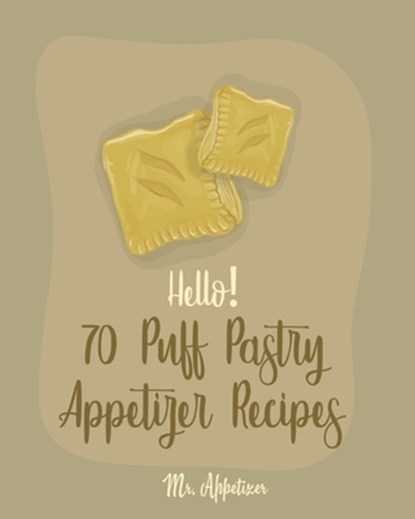Hello! 70 Puff Pastry Appetizer Recipes: Best Puff Pastry Cookbook Ever For Beginners [Puff Pastry Book, Cheese Puff Pastry, Italian Puff Pastry, Bake, Appetizer - Paperback - 9781700491763