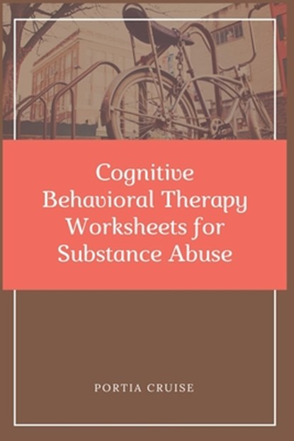 Cognitive Behavioral Therapy Worksheets for Substance Abuse: CBT Workbook to Deal with Stress, Anxiety, Anger, Control Mood, Learn New Behaviors & Reg, Portia Cruise - Paperback - 9781700735102