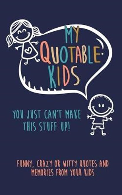 My Quotable Kids: You just can't make this stuff up!: Funny, Crazy or Witty Quotes and Memories from your kids, Kenniebstyles Journals - Paperback - 9781700794765