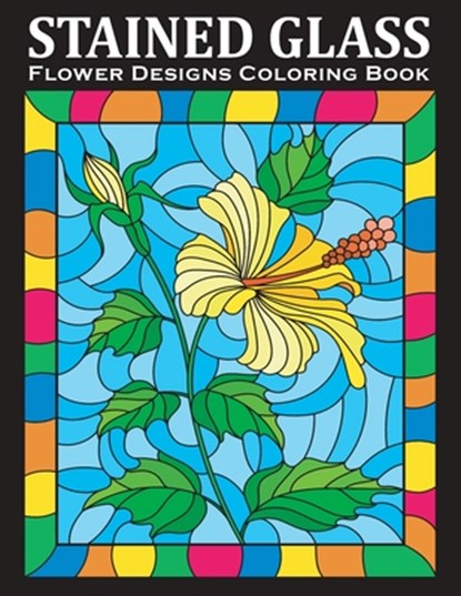 Stained Glass Coloring Book: An Amazing Flower Designs Adult Coloring Book for Stress Relief and Relaxation, Bold Coloring Books - Paperback - 9781701375949
