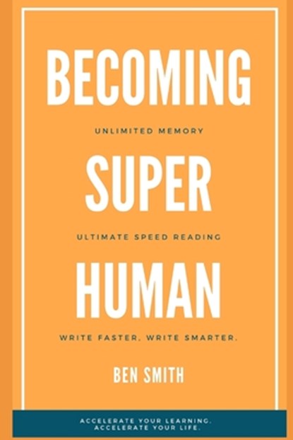 Becoming Superhuman: Unlimited Memory. Ultimate Speed Reading Techniques. Write Smarter & Faster. Accelerate Your Learning; Accelerate Your, Ben Smith - Paperback - 9781701541108