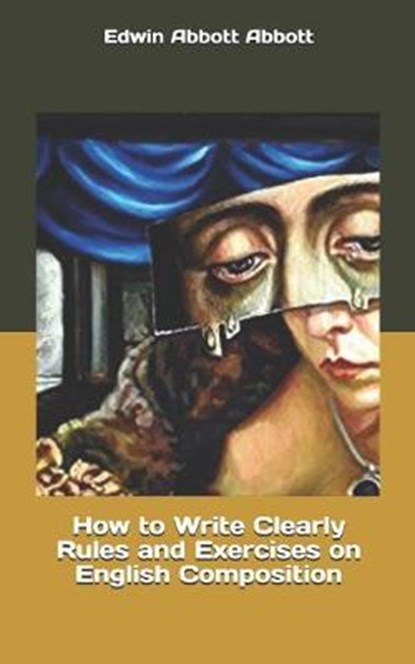 How to Write Clearly Rules and Exercises on English Composition, Edwin Abbott Abbott - Paperback - 9781701689947