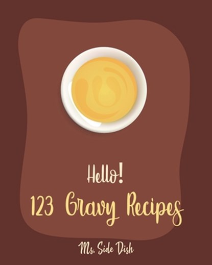 Hello! 123 Gravy Recipes: Best Gravy Cookbook Ever For Beginners [Gravy Recipe Book, Best Sauces Cookbook, Thanksgiving Gravy Book, Best Hot Sau, Side Dish - Paperback - 9781702023702