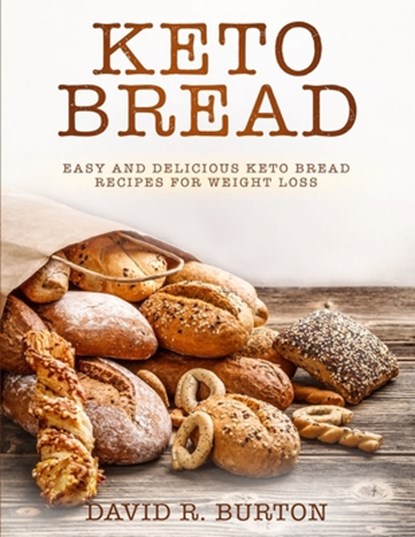Keto Bread: Easy And Delicious Keto Bread Recipes For Weight Loss, David R. Burton - Paperback - 9781702052412