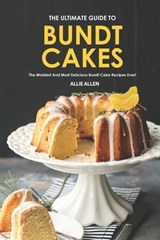 The Ultimate Guide to Bundt Cakes: The Moistest and Most Delicious Bundt Cake Recipes Ever! - Allie Allen - 9781702216241