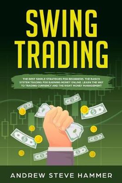 Swing Trading: The proven strategies for beginners to make profits fast in the market. How to become a successful trader for a living, Andrew Steve Hammer - Paperback - 9781702243377