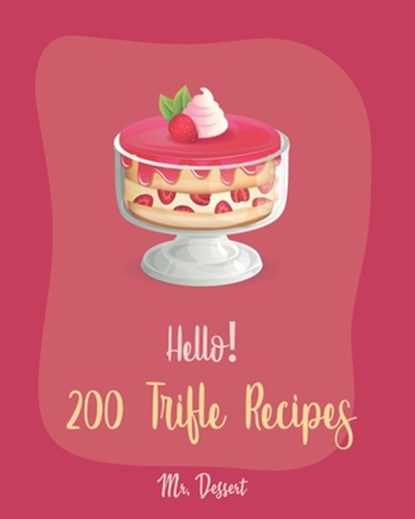 Hello! 200 Trifle Recipes: Best Trifle Cookbook Ever For Beginners [Gingerbread Cookbook, Strawberry Shortcake Cookbook, White Chocolate Book, Pu, Dessert - Paperback - 9781702588126