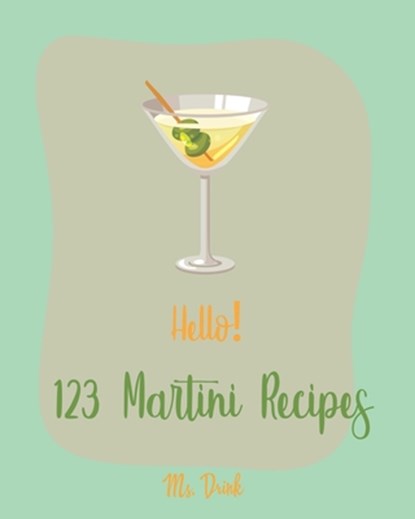 Hello! 123 Martini Recipes: Best Martini Cookbook Ever For Beginners [Martini Cocktail Book, Chocolate Martini Book, Vodka Martini Recipe Book, Ma, Drink - Paperback - 9781702786904
