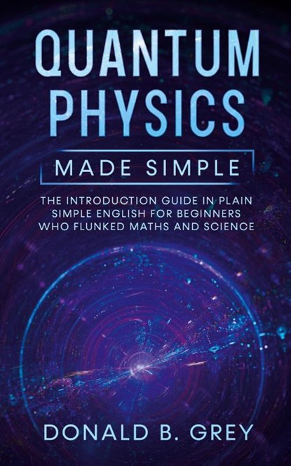 Quantum Physics Made Simple, Donald B Grey - Paperback - 9781702916820