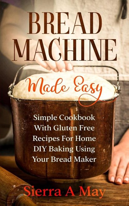 Bread Machine Made Easy, Sierra a May - Paperback - 9781702916844