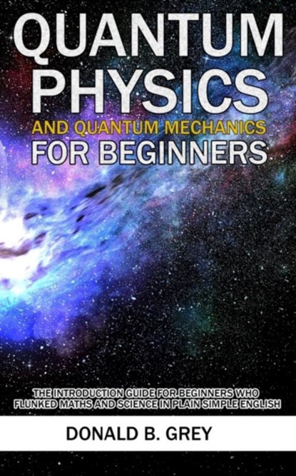 Quantum Physics And Quantum Mechanics For Beginners, GREY,  Donald B - Paperback - 9781702916936