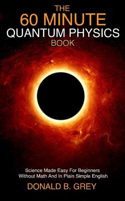 The 60 Minute Quantum Physics Book, Donald B Grey - Paperback - 9781702917032
