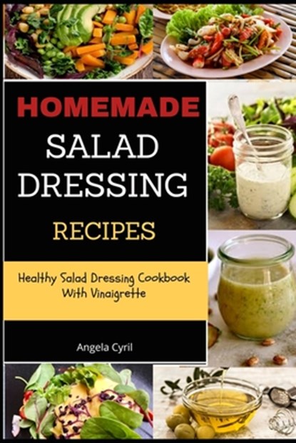 Homemade Salad Dressing Recipes: Healthy Salad Dressing Cookbook With Vinaigrette, Angela Cyril - Paperback - 9781704305189