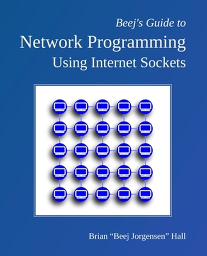 Beej's Guide to Network Programming: Using Internet Sockets, Brian Beej Jorgensen Hall - Paperback - 9781705309902