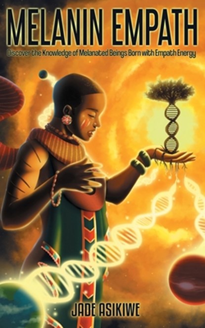 The Melanin Empath: Discover the Knowledge of Melanated Beings Born With Empath Energy, Jade Asikiwe - Paperback - 9781706182047