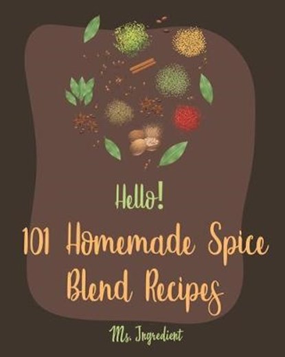 Hello! 101 Homemade Spice Blend Recipes: Best Homemade Spice Blend Cookbook Ever For Beginners [Pumpkin Spice Cookbook, Meat Rub Recipes, Taco Seasoni, Ingredient - Paperback - 9781706570424