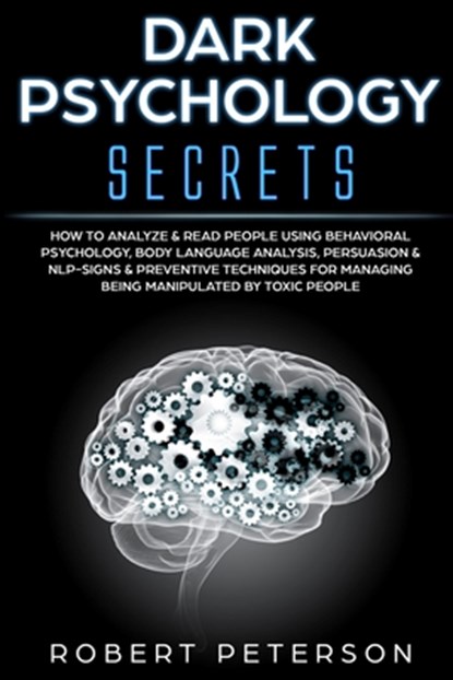 Dark Psychology Secrets: How to Analyze & Read People Using Behavioral Psychology, Body Language Analysis, Persuasion & NLP-Signs & Preventive, Robert Peterson - Paperback - 9781706853879