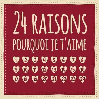 24 raisons pourquoi je t'aime: Calendrier de l'Avent - Livre d'amour à remplir et à donner, Cadeau pour mari, femme, ami, amie, petite amie, SUR L'AVENT ET LES CADEAUX,  Editorial - Paperback - 9781707551033
