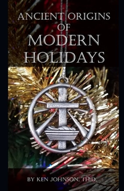 Ancient Origins of Modern Holidays, Ken Johnson - Paperback - 9781707576463