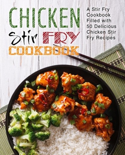 Chicken Stir Fry Cookbook: A Stir Fry Cookbook Filled with 50 Delicious Chicken Stir Fry Recipes (2nd Edition), Booksumo Press - Paperback - 9781707882427