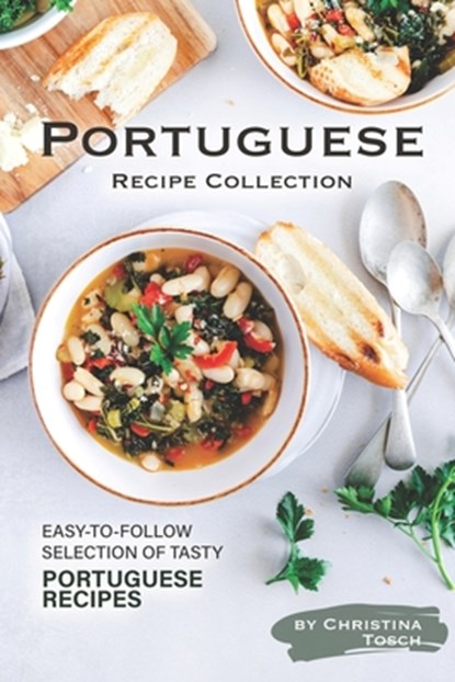 Portuguese Recipe Collection: Easy-to-Follow Selection of Tasty Portuguese Recipes, Christina Tosch - Paperback - 9781708522377