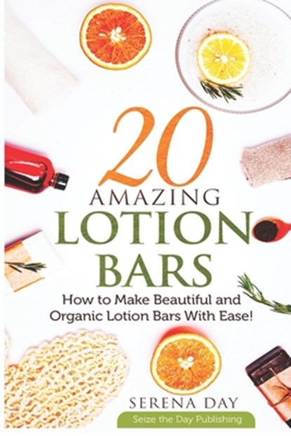 20 Amazing Lotion Bars: How to Make Beautiful and Organic Lotion Bars With Ease!, Serena Day - Paperback - 9781709218538