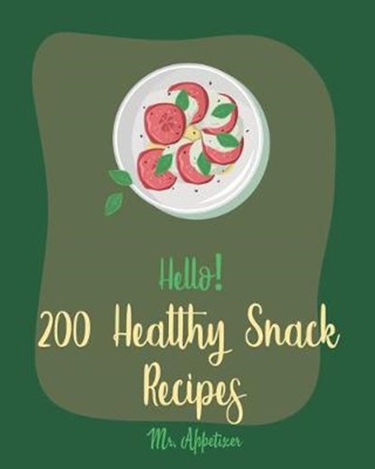 Hello! 200 Healthy Snack Recipes: Best Healthy Snack Cookbook Ever For Beginners [Book 1], Appetizer - Paperback - 9781709995002