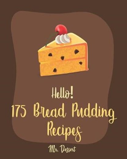 Hello! 175 Bread Pudding Recipes: Best Bread Pudding Cookbook Ever For Beginners [Book 1], Dessert - Paperback - 9781710019681