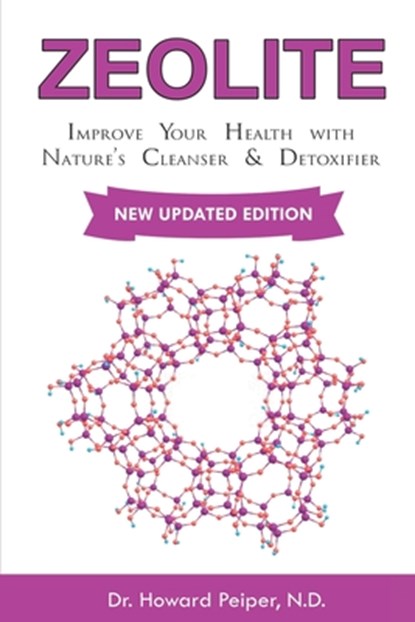 Zeolite: Improve Your Health with Nature's Cleanser and Detoxifier, Howard Peiper N. D. - Paperback - 9781710309911