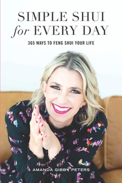 Simple Shui for Every Day: 365 Ways to Feng Shui Your Life, Amanda Gibby Peters - Paperback - 9781710666236