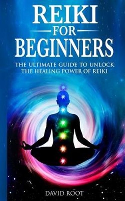 Reiki for Beginners: The Ultimate Guide to Unlock the Healing Power of Reiki, David Root - Paperback - 9781711016252
