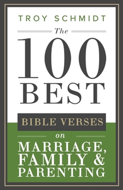 The 100 Best Bible Verses on Marriage, Parenting & Family, Troy Schmidt - Paperback - 9781711241449