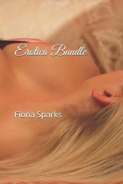 Erotica Bundle: Explicit Adult Erotica Stories, Fiona Sparks - Paperback - 9781711764207