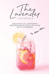 The Lavender Cookbook: Discover 30+ Different and Delicious Ways to Cook with Lavender! - Allie Allen - 9781711879079