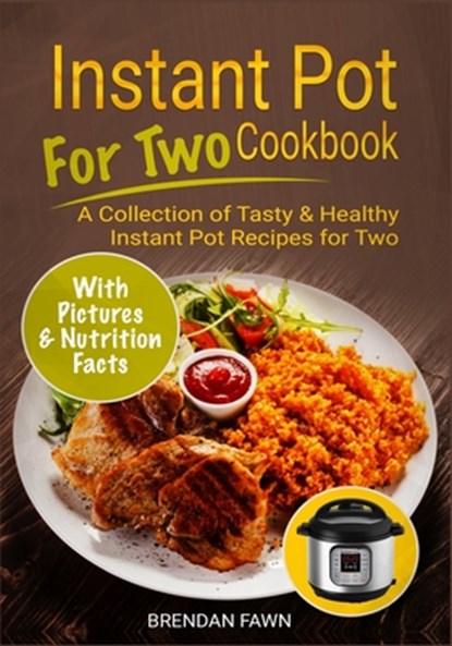 Instant Pot for Two Cookbook: A Collection of Tasty & Healthy Instant Pot Recipes for Two, Brendan Fawn - Paperback - 9781712000267