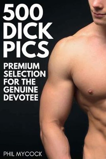 500 Dick Pics - Premium Selection for the Genuine Devotee, Phil Mycock - Paperback - 9781712196076